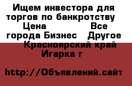 Ищем инвестора для торгов по банкротству. › Цена ­ 100 000 - Все города Бизнес » Другое   . Красноярский край,Игарка г.